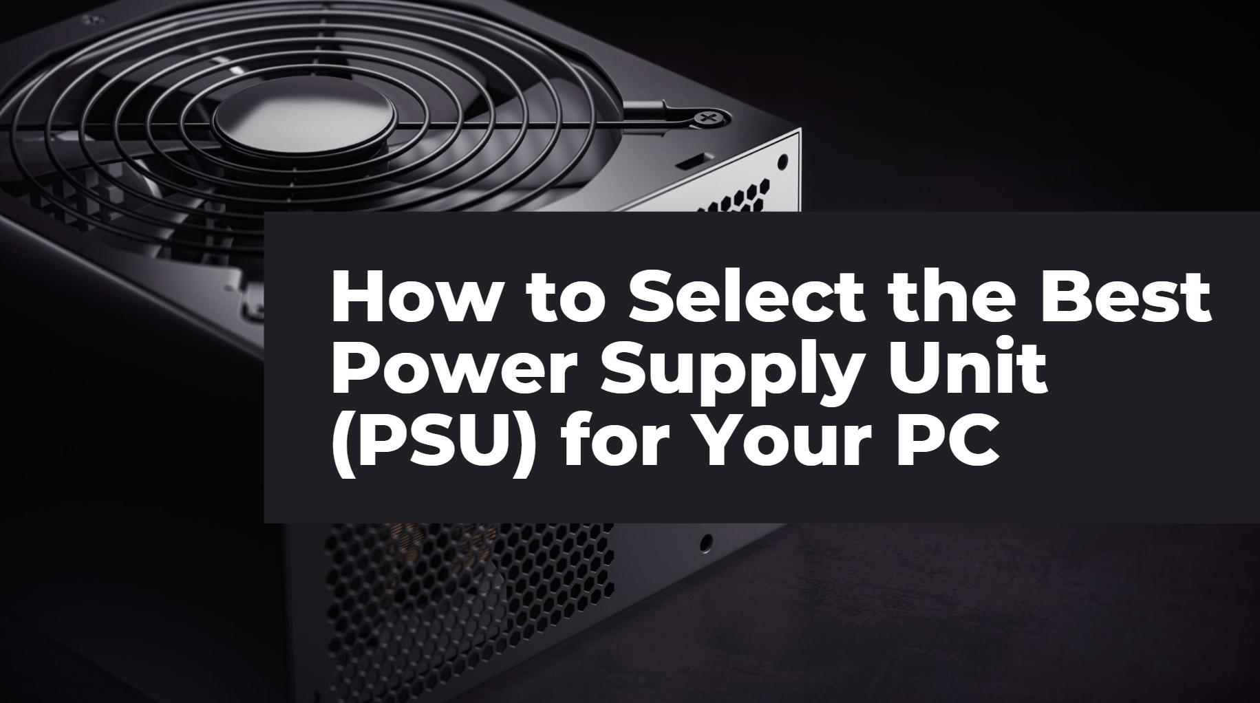 How to Select the Best Power Supply Unit (PSU) for Your PC