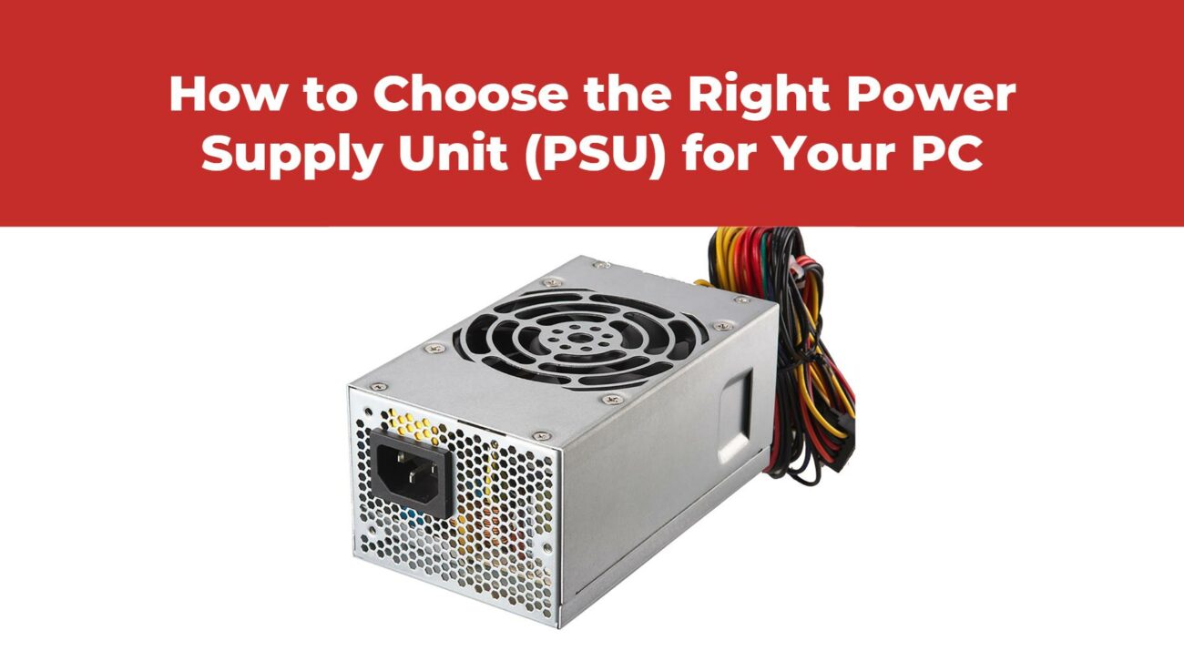 How to Choose the Right Power Supply Unit (PSU) for Your PC