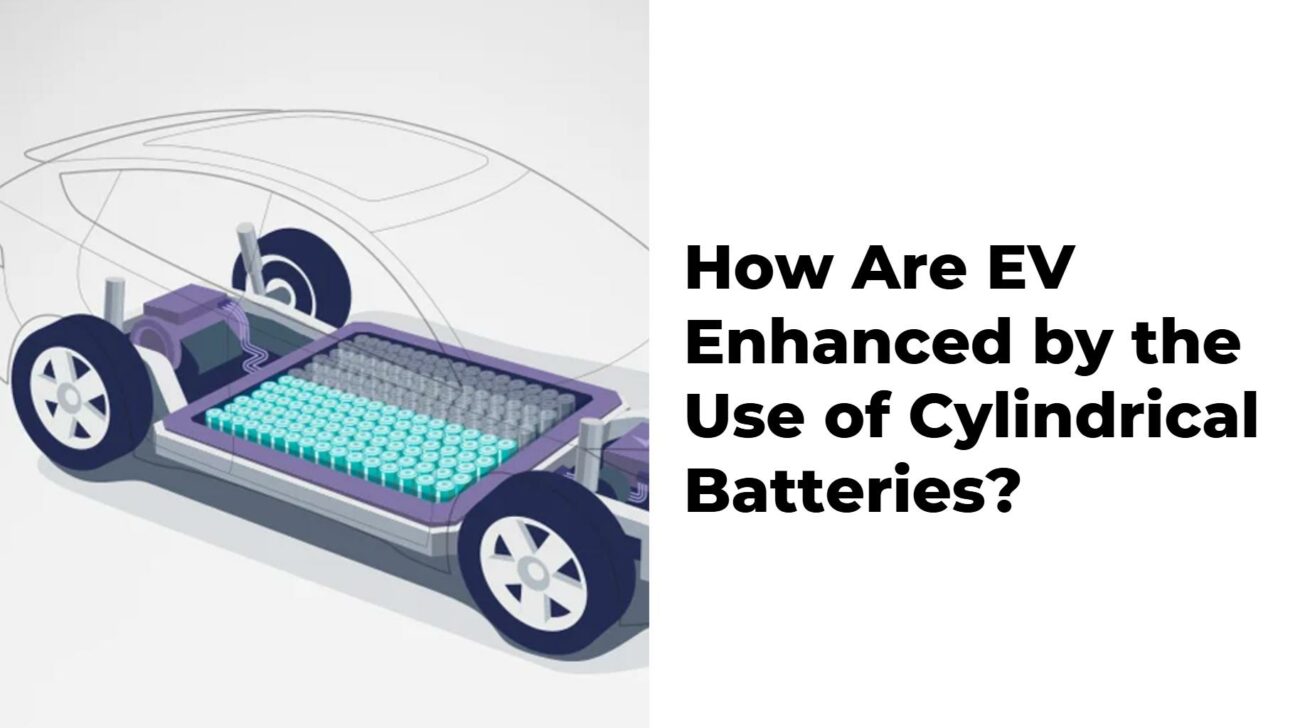 How Are EV Enhanced by the Use of Cylindrical Batteries?